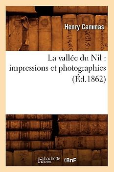 La Vallée Du Nil: Impressions Et Photographies (Éd.1862)