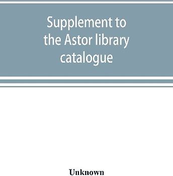 Supplement to the Astor library catalogue