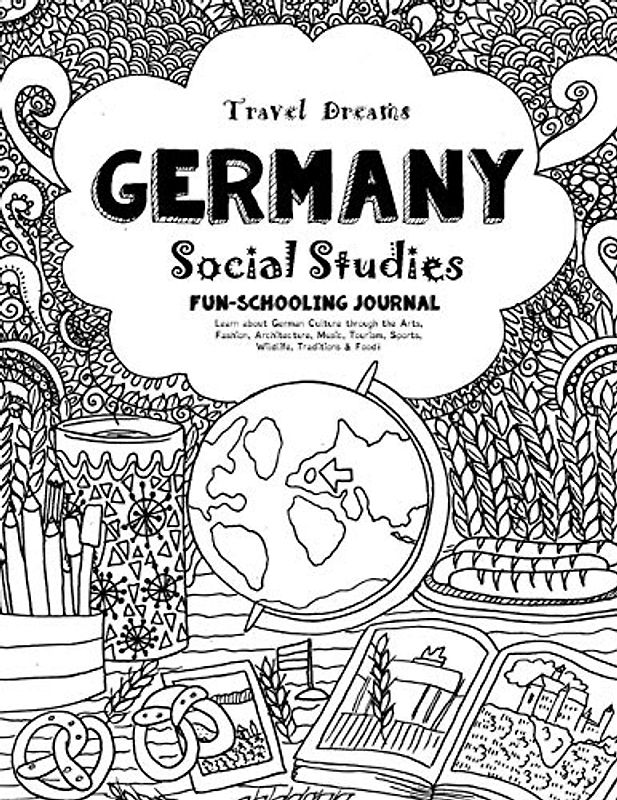 Travel Dreams Germany- Social Studies Fun-Schooling Journal: Learn about German Culture through the Arts, Fashion, Architecture, Music, Tourism, ... & Food! (Travel Dreams - Social Studies)