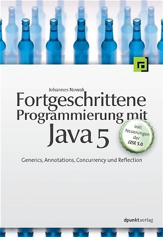 Fortgeschrittene Programmierung mit Java 5. Generics, Annotations, Concurrency und Reflection - inkl.  Neuerungen der J2SE 5.0