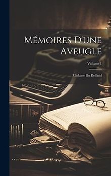 Mémoires D'une Aveugle: Madame Du Deffand; Volume 1
