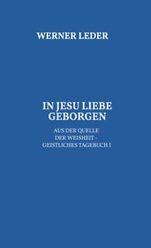 IN JESU LIEBE GEBORGEN: Aus der Quelle der Weisheit - Geistliches Tagebuch I