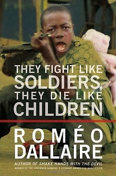 They Fight Like Soldiers, They Die Like Children - Romeo Dallaire [Hardcover]