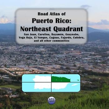Road Atlas of Puerto Rico: Northeast Quadrant: San Juan, Carolina, Bayamón, Guaynabo, Vega Baja, El Yunque, Caguas, Fajardo, Culebra, and all other communities