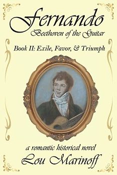 Fernando: Beethoven of the Guitar: Book II: Exile, Favor, & Triumph