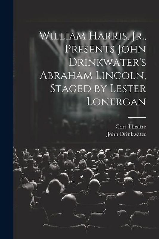 William Harris, Jr., Presents John Drinkwater's Abraham Lincoln, Staged by Lester Lonergan