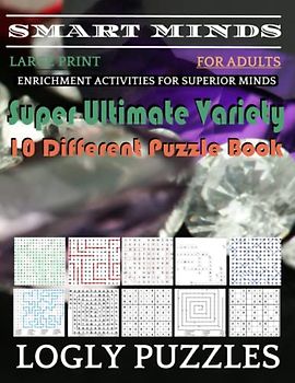Smart Minds -Variety 10 Different Puzzle Book For Adults: Ultimate Variety Puzzles Large-Print Word Search, Word Maze .Word Spiral ,Word Angles, ... Crossword And Sudoku Easy , Medium And Hard