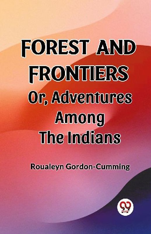 Forest and Frontiers Or, Adventures Among the Indians
