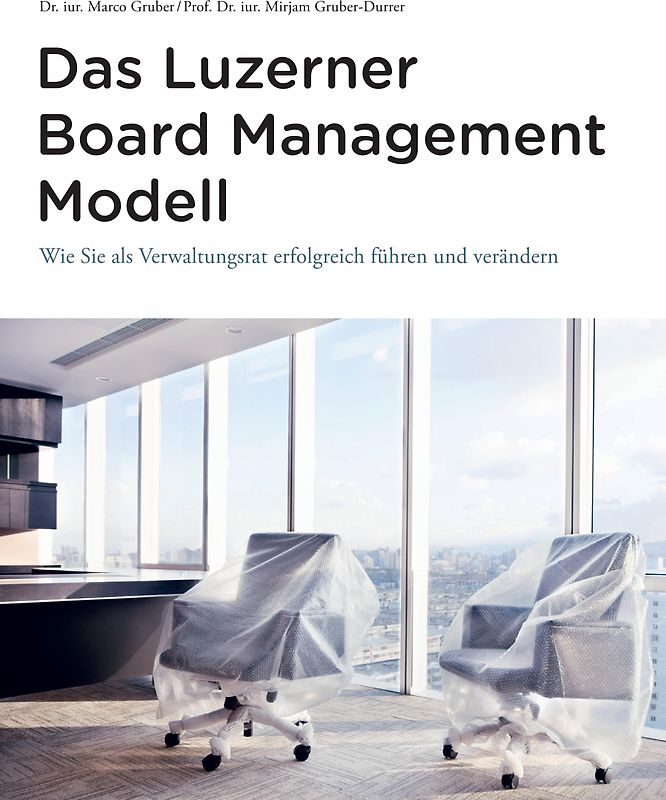 Das Luzerner Board Management Modell - das rechtlich solide verankerte Referenzmodell mit 31 Illustrationen und zahlreichen Impulsfragen zur Vertiefung in den Führungsgremien jeder Grösse und Branche.