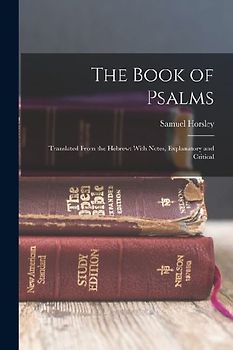 The Book of Psalms: Translated From the Hebrew: With Notes, Explanatory and Critical