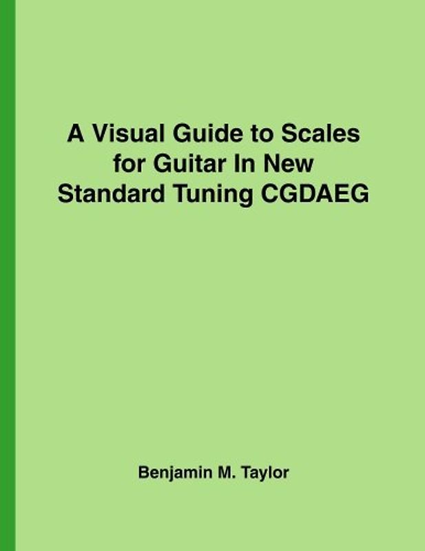 A Visual Guide to Scales for Guitar In New Standard Tuning CGDAEG: A Reference Text for Classical, Modal, Blues, Jazz and Exotic Scales (Fingerboard ... Scales on Stringed Instruments, Band 25)