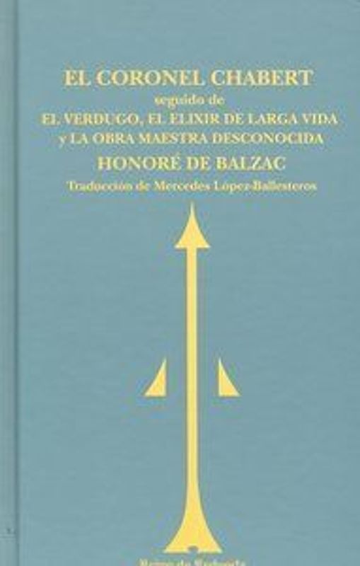 El coronel Chabert ; El verdugo ; El elixir de la larga vida ; La obra maestra desconocida