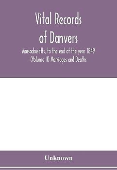 Vital records of Danvers, Massachusetts, to the end of the year 1849 (Volume II) Marriages and Deaths