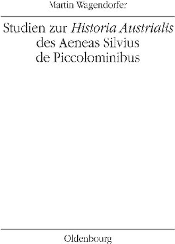 Studien zur Historia Austrialis des Aeneas Silvius de Piccolominibus
