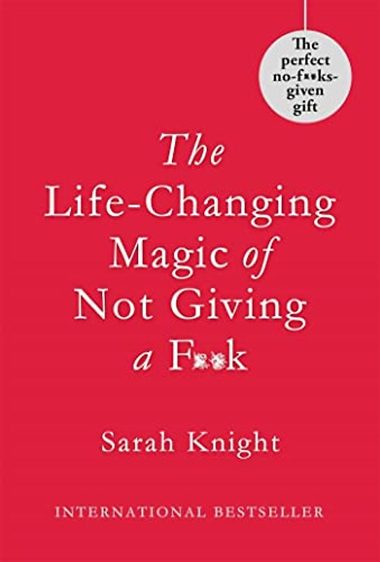 The Life-Changing Magic of Not Giving a F**k: Gift Edition (A No F*cks Given Guide)