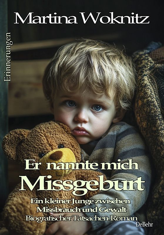 Er nannte mich Missgeburt - Ein kleiner Junge zwischen Missbrauch und Gewalt - Biografischer Tatsachen-Roman - Erinnerungen