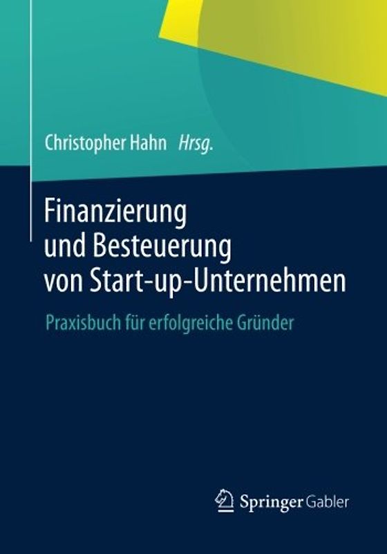 Finanzierung und Besteuerung von Start-up-Unternehmen. Praxisbuch für erfolgreiche Gründer
