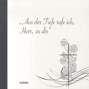 Aus der Tiefe rufe ich, Herr zu dir