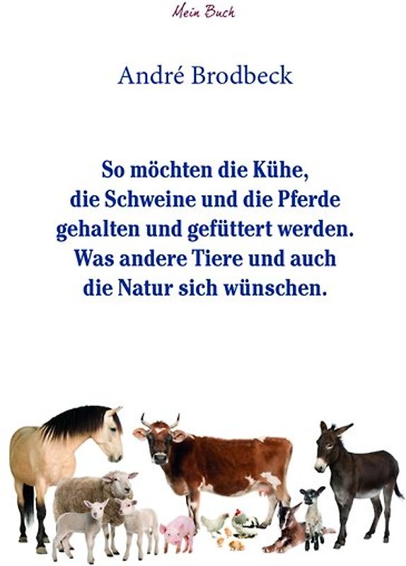 So möchten die Kühe, die Schweine und die Pferde gehalten und gefüttert werden. Was andere Tiere und auch die Natur sich wünschen.