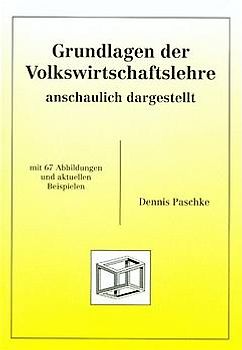 Grundlagen der Volkswirtschaftslehre - anschaulich dargestellt
