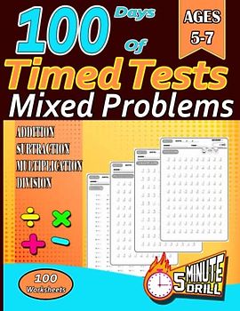 100 days of timed tests mixed problems: Math Workbook ADDITION SUBTRACTION MULTIPLICATION DIVISION 5 Minute Drills 100 Worksheets ; Ages 5-7