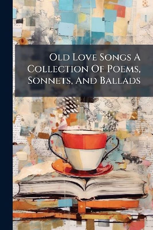 Old Love Songs A Collection Of Poems, Sonnets, And Ballads