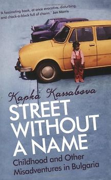 Street without a Name: Childhood and Other Misadventures in Bulgaria - Kassabova, Kapka