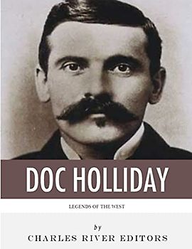 Legends of the West: The Life and Legacy of Doc Holliday