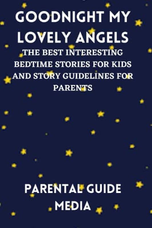 GOODNIGHT MY LOVELY ANGELS: THE BEST INTERESTING BEDTIME STORIES FOR KIDS AND STORY GUIDELINES FOR PARENTS