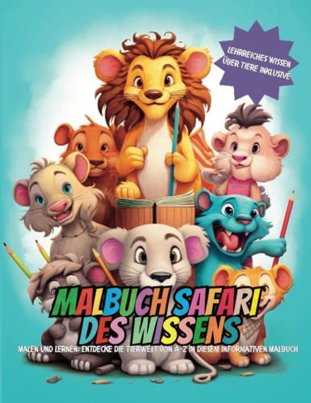 Malbuch Safari des Wissens - Das Malbuch mit faszinierenden Fakten für kleine Künstler: Malen und Lernen: Entdecke die Tierwelt von A-Z in diesem ... - Lehrreiches Wissen über Tiere inklusive