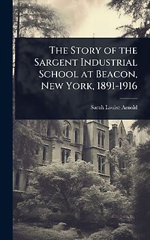 The Story of the Sargent Industrial School at Beacon, New York, 1891-1916