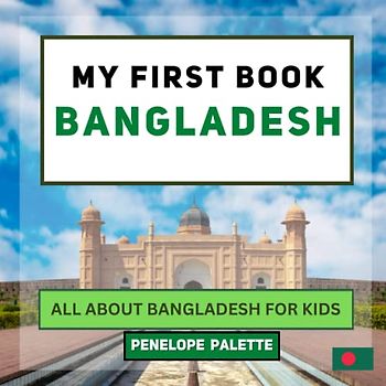 My First Book - Bangladesh: All About Bangladesh For Kids (My First Book - World Edition, Band 63)