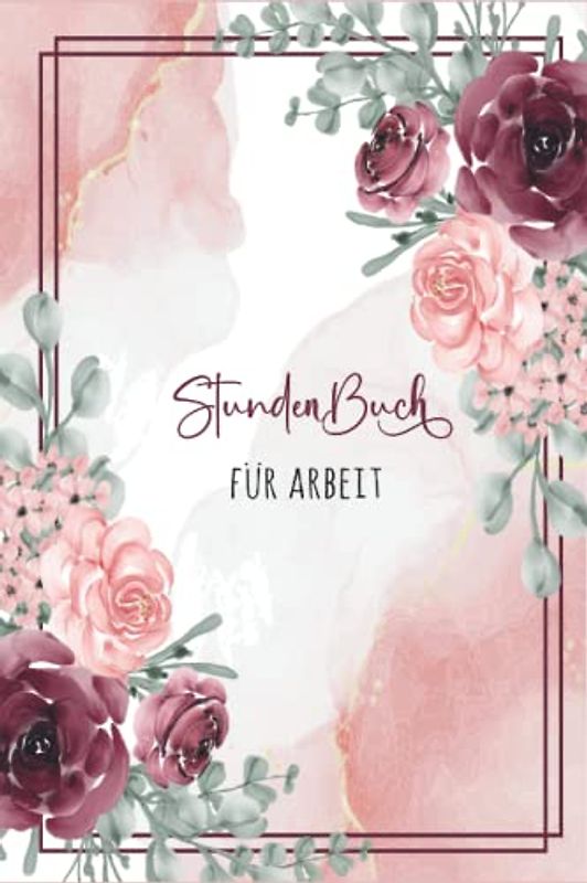 Stundenbuch für Arbeit: Buch zur Erfassung der Arbeitszeit - Einfache Zeiterfassung mit vorgedruckten Seiten zum Ausfüllen - DIN A5