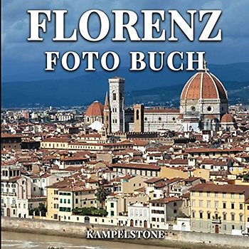Florenz Foto Buch: 100 wunderschöne Bilder der italienischen Hauptstadt der Toskana, Heimat von Meisterwerken der Kunst und Architektur der Renaissance - perfektes Geschenk- oder Kaffeetischbuch