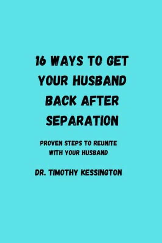 16 WAYS TO GET YOUR HUSBAND BACK AFTER SEPERATION: Proven steps to reunite with your husband