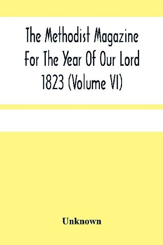 The Methodist Magazine For The Year Of Our Lord 1823 (Volume Vi)