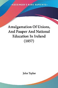 Amalgamation Of Unions, And Pauper And National Education In Ireland (1857)