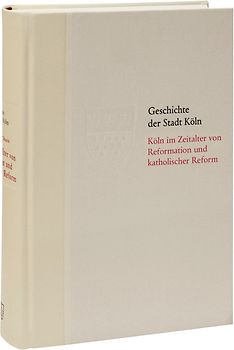 Köln im Zeitalter von Reformation und katholischer Reform 1512/13-1610