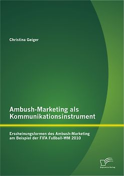 Ambush-Marketing als Kommunikationsinstrument: Erscheinungsformen des Ambush-Marketing am Beispiel der FIFA Fußball-WM 2010