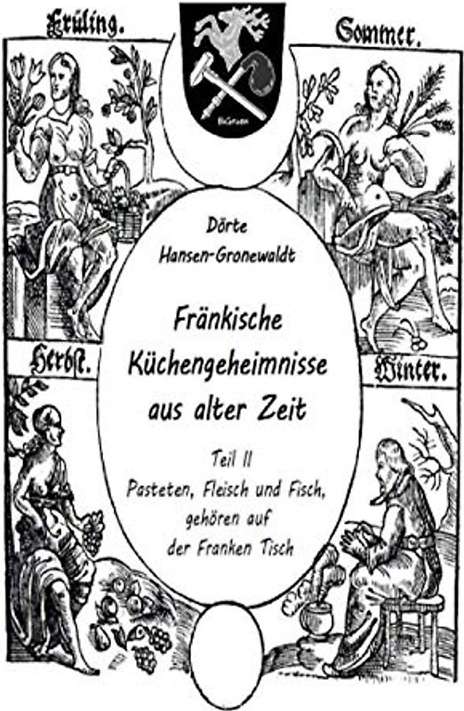 Fränkische Küchengeheimnisse aus alter Zeit: Teil II: Pasteten, Fleisch und Fisch, gehören auf der Franken Tisch