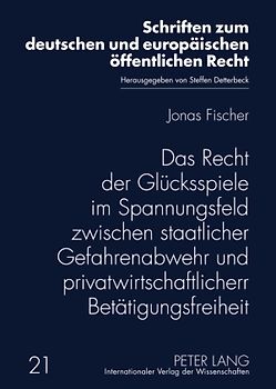 Das Recht der Glücksspiele im Spannungsfeld zwischen staatlicher Gefahrenabwehr und privatwirtschaftlicher Betätigungsfreiheit