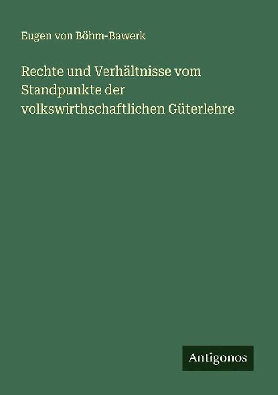 Rechte und Verhältnisse vom Standpunkte der volkswirthschaftlichen Güterlehre
