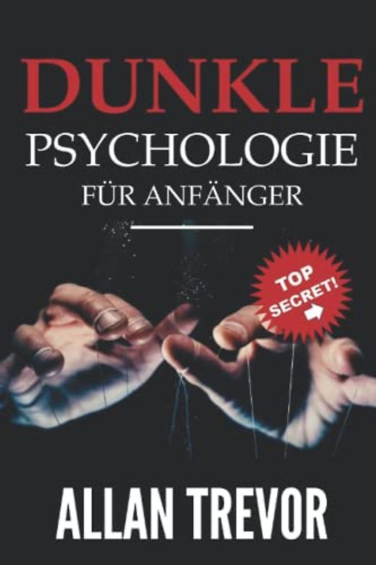DUNKLE PSYCHOLOGIE FÜR ANFÄNGER: Geheimnisse der emotionalen Manipulation enthüllt und wie man Menschen analysiert (Dunkle Psychologie, Überredung, ... Menschenanalyse, Gedankenkontrolle, Band 4)