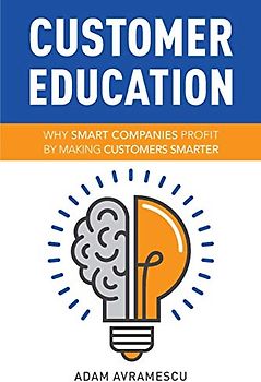 Customer Education: Why Smart Companies Profit by Making Customers Smarter