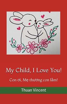 My Child, I Love You!: Con ơi, Mẹ thương con lắm!: Con ơi, Mẹ thương con lắm!