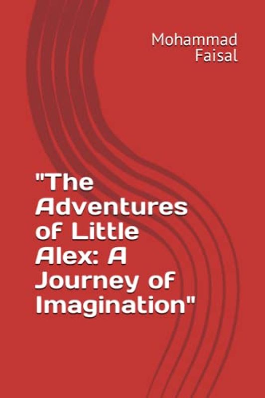 "The Adventures of Little Alex: A Journey of Imagination"