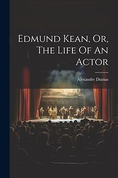 Edmund Kean, Or, The Life Of An Actor
