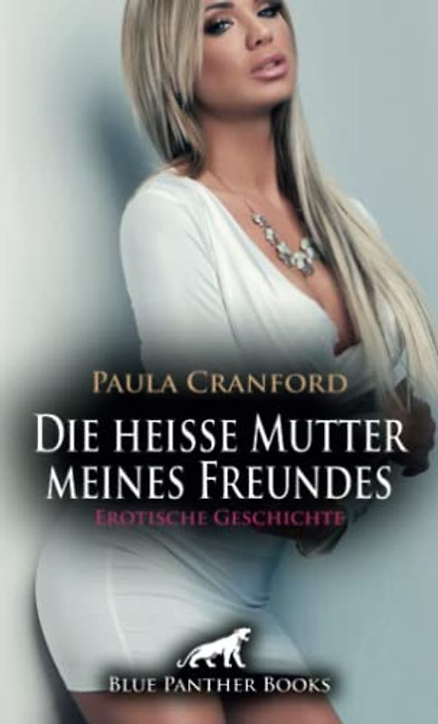 Die heiße Mutter meines Freundes | Erotische Geschichte + 2 weitere Geschichten: Sie ist die, die ich will! (Love, Passion & Sex)