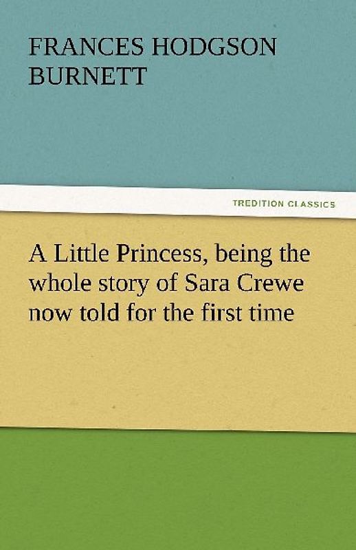 A Little Princess, being the whole story of Sara Crewe now told for the first time