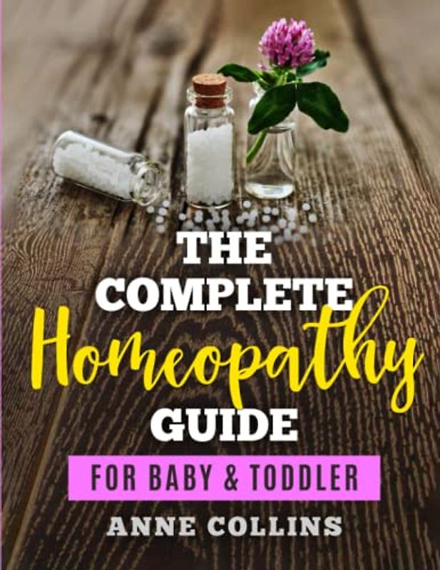 The Complete Homeopathy Guide - For Baby & Toddler